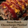 Beef Ranch Cheeseburger Meatloaf Recipe | Juicy & Cheesy Dinner